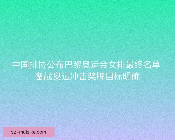中国排协公布巴黎奥运会女排最终名单 备战奥运冲击奖牌目标明确