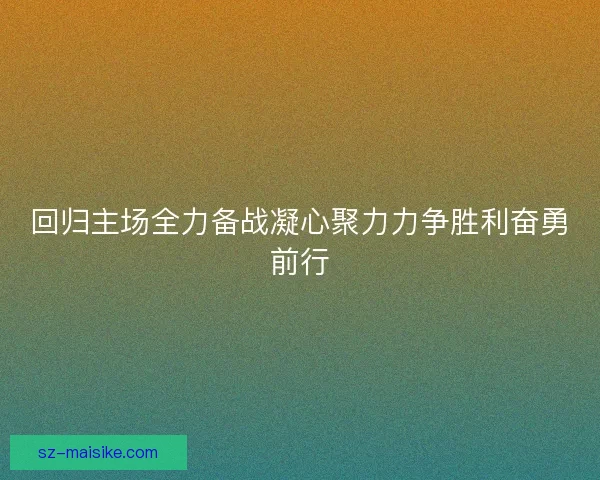 回归主场全力备战凝心聚力力争胜利奋勇前行