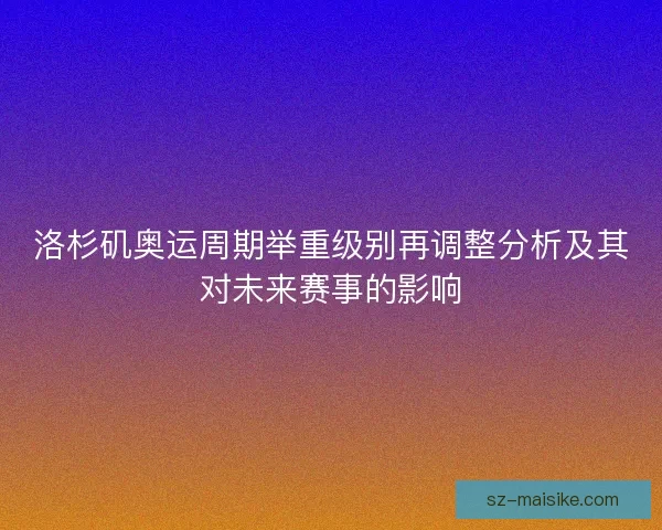 洛杉矶奥运周期举重级别再调整分析及其对未来赛事的影响